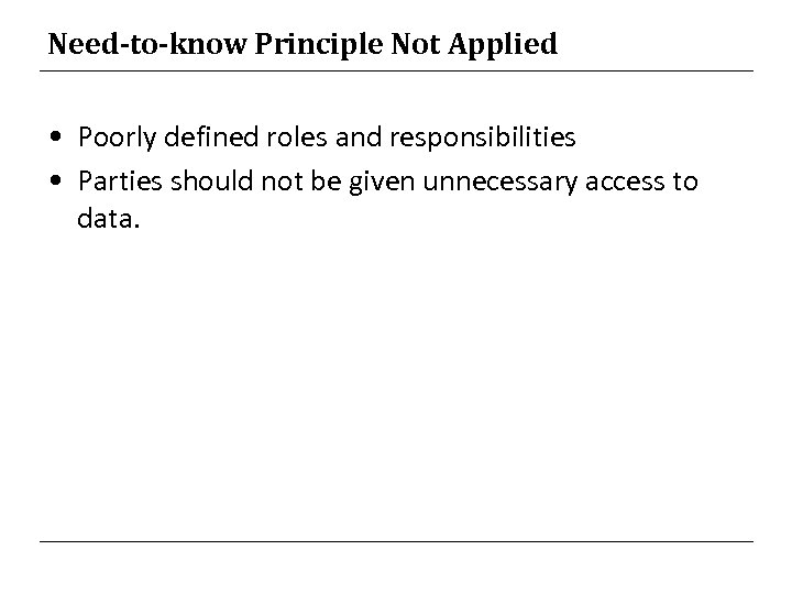 Need-to-know Principle Not Applied • Poorly defined roles and responsibilities • Parties should not