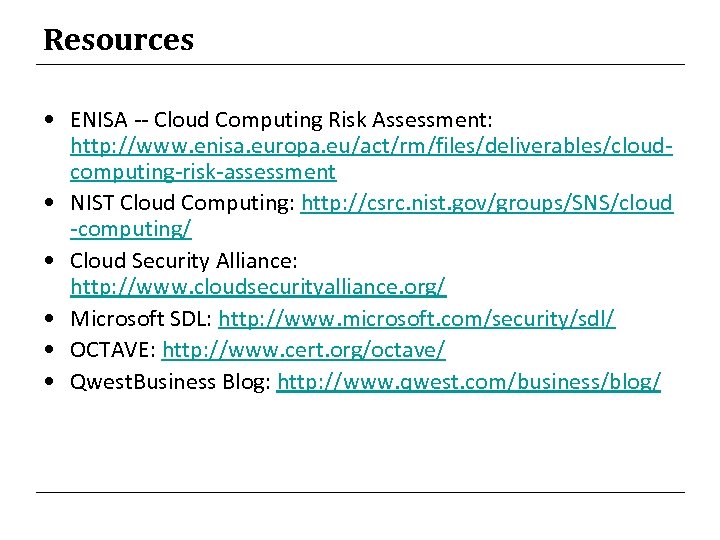 Resources • ENISA -- Cloud Computing Risk Assessment: http: //www. enisa. europa. eu/act/rm/files/deliverables/cloudcomputing-risk-assessment •