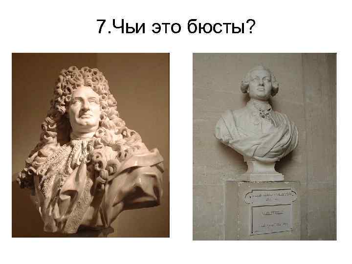 7. Чьи это бюсты? 