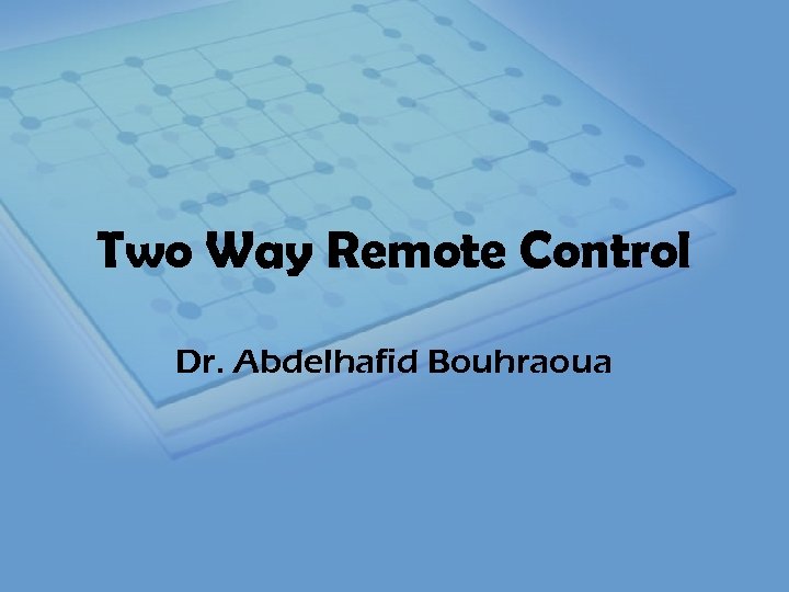 Two Way Remote Control Dr. Abdelhafid Bouhraoua 