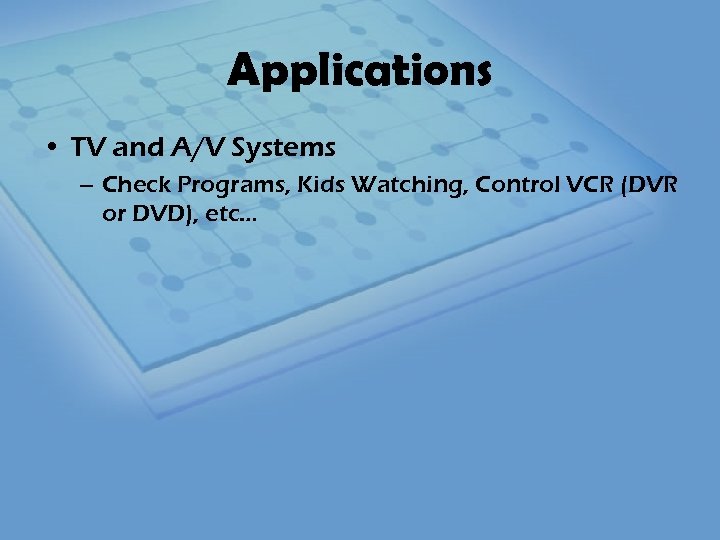 Applications • TV and A/V Systems – Check Programs, Kids Watching, Control VCR (DVR