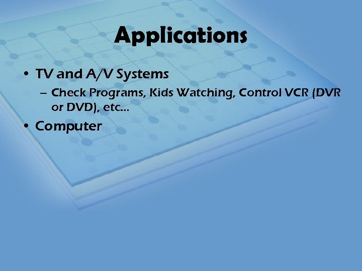 Applications • TV and A/V Systems – Check Programs, Kids Watching, Control VCR (DVR