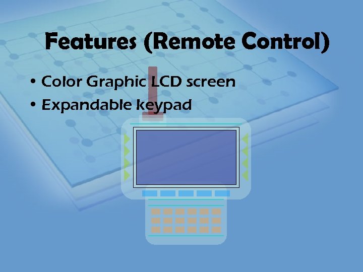 Features (Remote Control) • Color Graphic LCD screen • Expandable keypad 