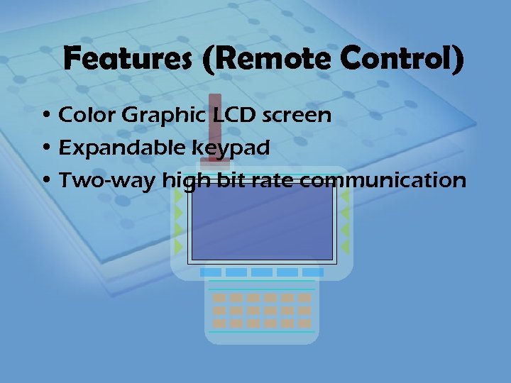 Features (Remote Control) • Color Graphic LCD screen • Expandable keypad • Two-way high