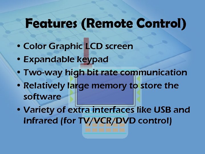 Features (Remote Control) • Color Graphic LCD screen • Expandable keypad • Two-way high
