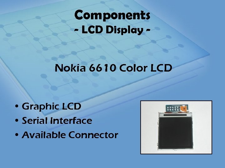 Components - LCD Display Nokia 6610 Color LCD • Graphic LCD • Serial Interface