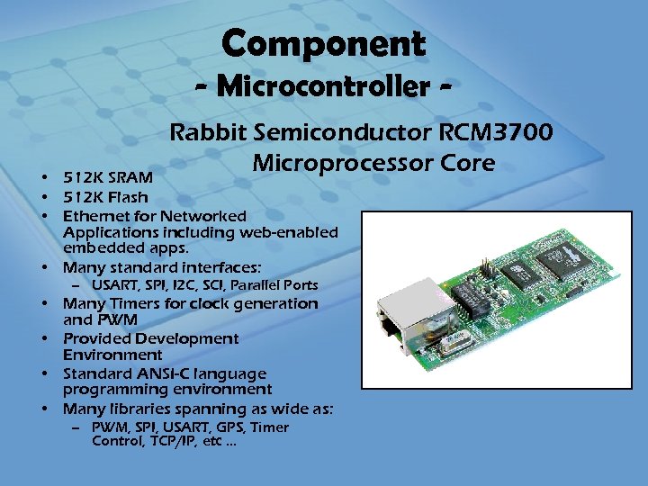 Component - Microcontroller Rabbit Semiconductor RCM 3700 Microprocessor Core • 512 K SRAM •