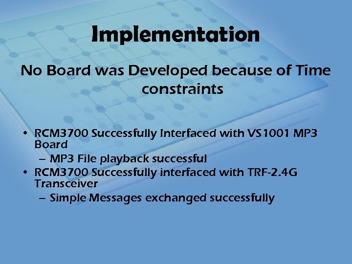 Implementation No Board was Developed because of Time constraints • RCM 3700 Successfully Interfaced