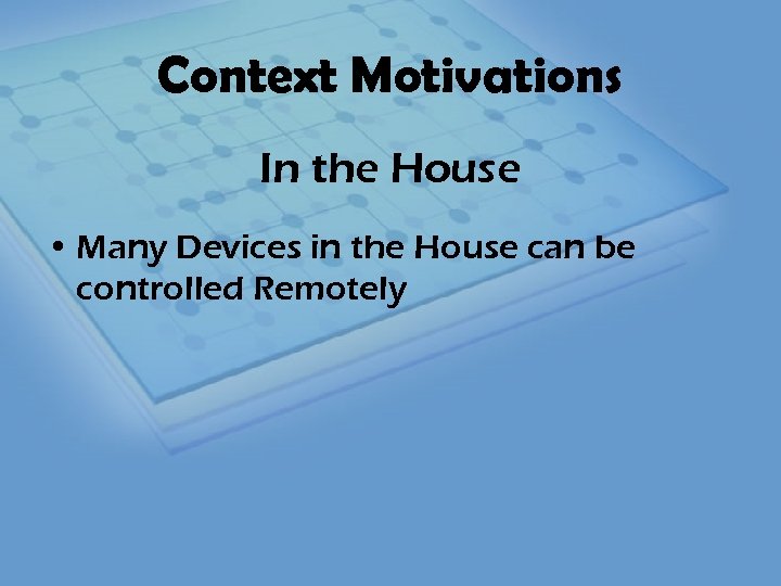 Context Motivations In the House • Many Devices in the House can be controlled