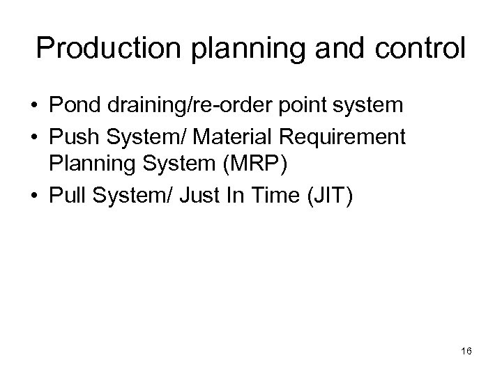 Production planning and control • Pond draining/re-order point system • Push System/ Material Requirement