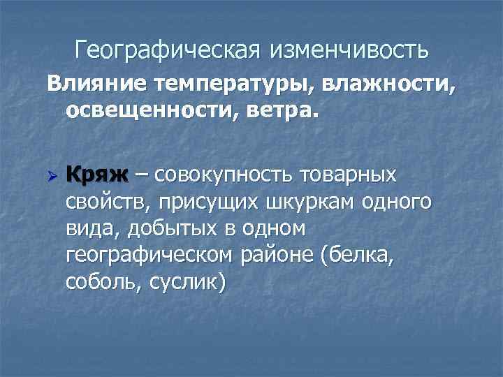 Географическая изменчивость Влияние температуры, влажности, освещенности, ветра. Ø Кряж – совокупность товарных свойств, присущих