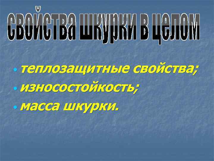 теплозащитные свойства; износостойкость; масса шкурки. 