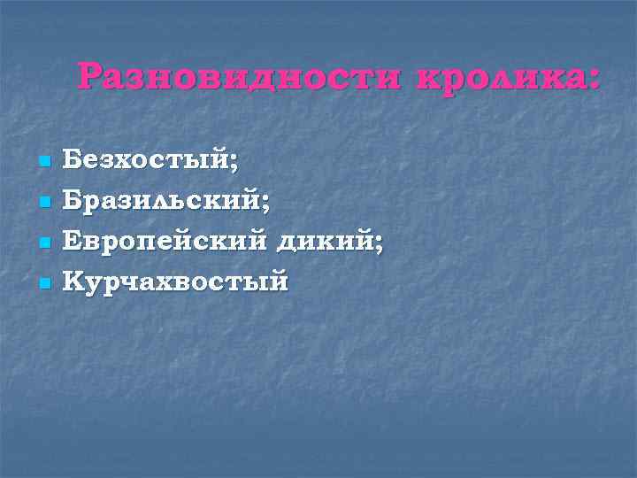 Разновидности кролика: n n Безхостый; Бразильский; Европейский дикий; Курчахвостый 