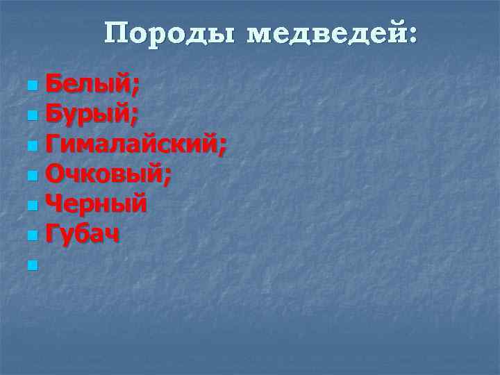 Породы медведей: Белый; n Бурый; n Гималайский; n Очковый; n Черный n Губач n