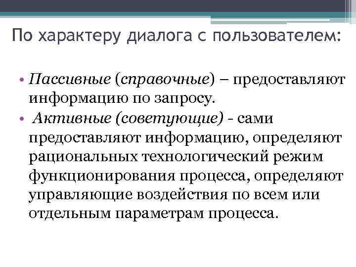 По характеру диалога с пользователем: • Пассивные (справочные) – предоставляют информацию по запросу. •