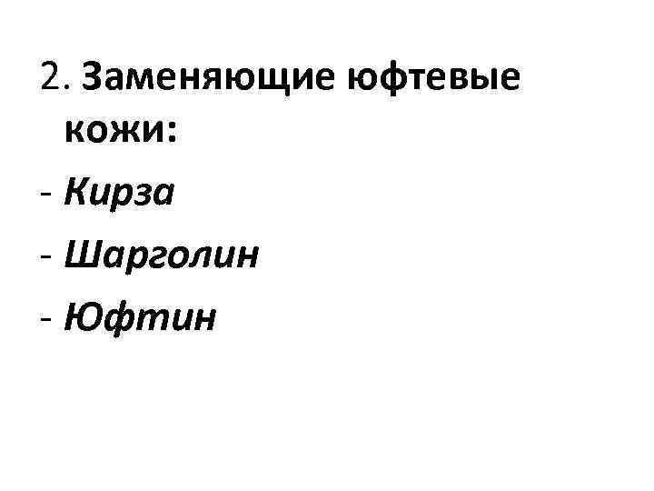 2. Заменяющие юфтевые кожи: - Кирза - Шарголин - Юфтин 