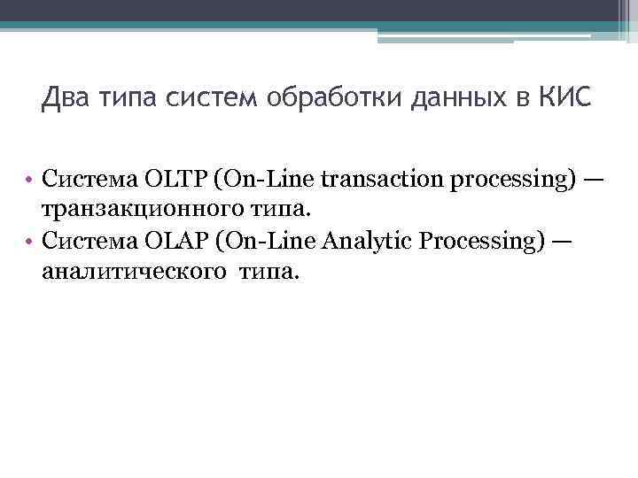 Два типа систем обработки данных в КИС • Система OLTP (On-Line transaction processing) —