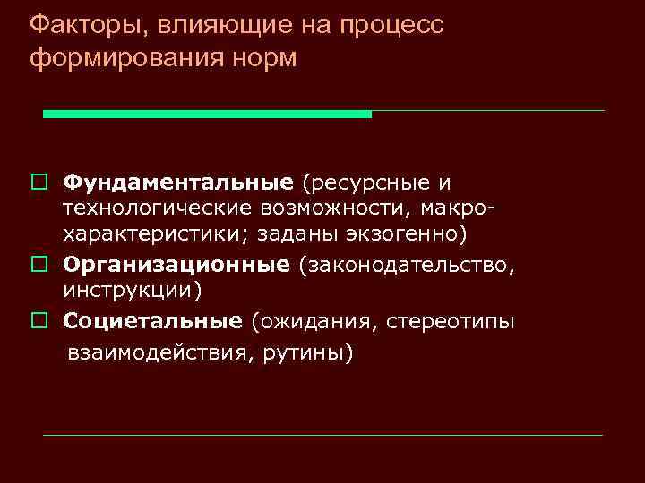 Факторы, влияющие на процесс формирования норм o Фундаментальные (ресурсные и технологические возможности, макрохарактеристики; заданы