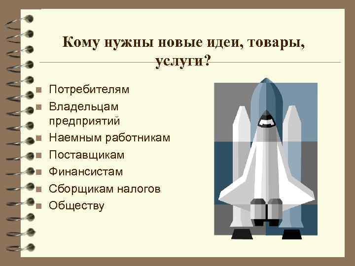 Кому нужны новые идеи, товары, услуги? n n n n Потребителям Владельцам предприятий Наемным
