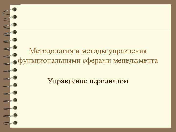Методология и методы управления функциональными сферами менеджмента Управление персоналом 