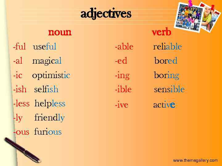 adjectives noun -ful useful -al magical -ic optimistic -ish selfish -less helpless -ly friendly