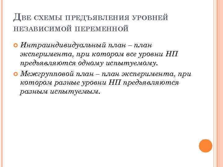 ДВЕ СХЕМЫ ПРЕДЪЯВЛЕНИЯ УРОВНЕЙ НЕЗАВИСИМОЙ ПЕРЕМЕННОЙ Интраиндивидуальный план – план эксперимента, при котором все