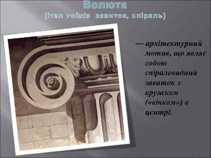 Волюта (італ voluta завиток, спіраль) — архітектурний мотив, що являє собою спіралевидний завиток з