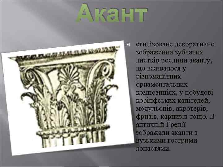 Акант стилізоване декоративне зображення зубчатих листків рослини аканту, що вживалося у різноманітних орнаментальних композиціях,