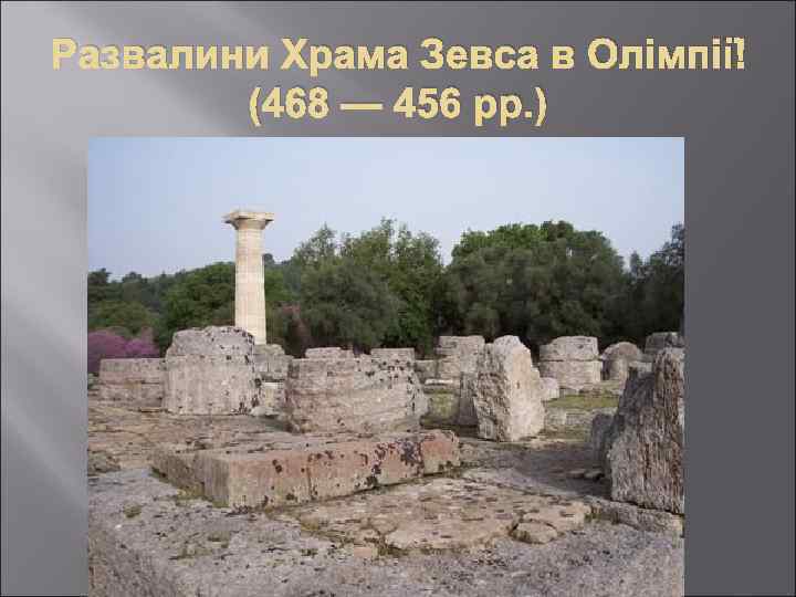 Развалини Храма Зевса в Олімпії (468 — 456 рр. ) 