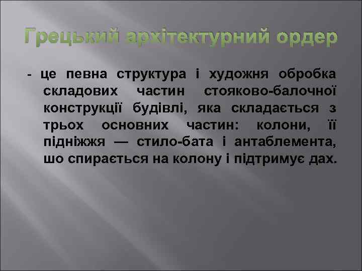 Грецький архітектурний ордер - це певна структура і художня обробка складових частин стояково-балочної конструкції