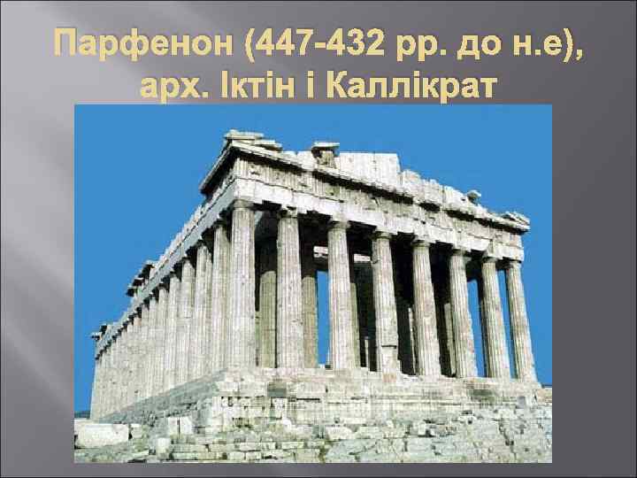 Парфенон (447 -432 рр. до н. е), арх. Іктін і Каллікрат 