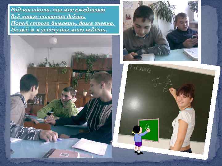 Родная школа, ты мне ежедневно Всё новые познания даёшь. Порой строга бываешь, даже гневна,