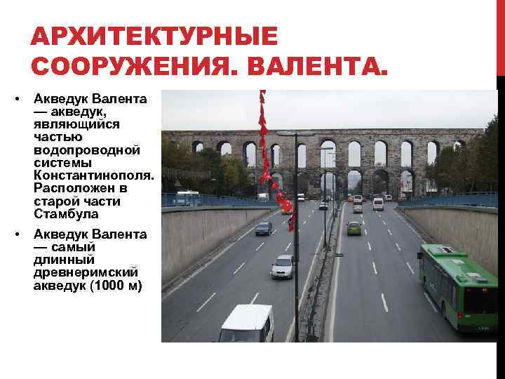 АРХИТЕКТУРНЫЕ СООРУЖЕНИЯ. ВАЛЕНТА. • Акведук Валента — акведук, являющийся частью водопроводной системы Константинополя. Расположен