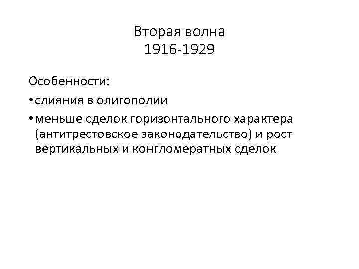 Вторая волна 1916 -1929 Особенности: • слияния в олигополии • меньше сделок горизонтального характера