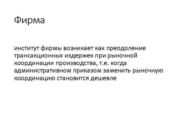 Фирма институт фирмы возникает как преодоление трансакционных издержек при рыночной координации производства, т. е.