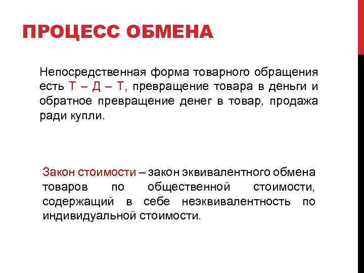 ПРОЦЕСС ОБМЕНА Непосредственная форма товарного обращения есть Т – Д – Т, превращение товара