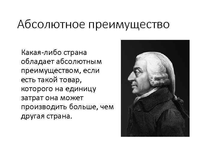 Абсолютное преимущество Какая-либо страна обладает абсолютным преимуществом, если есть такой товар, которого на единицу