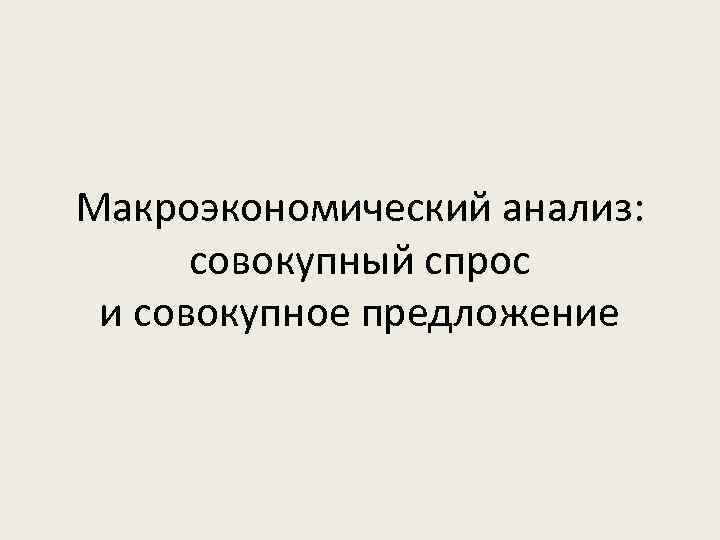 Макроэкономический анализ: совокупный спрос и совокупное предложение 