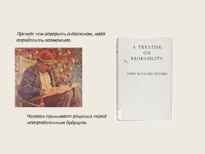 Прежде чем говорить о должном, надо определить возможное. Человек принимает решения перед неопределенным будущем.