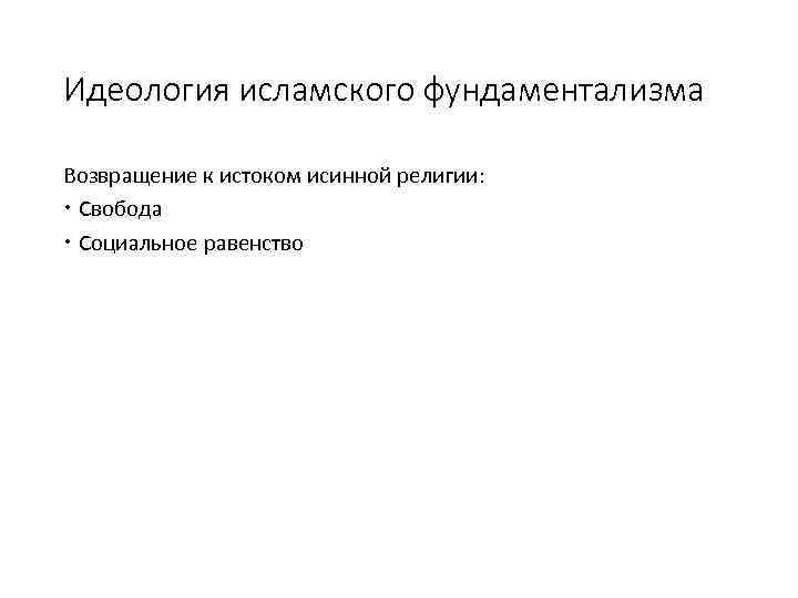 Идеология исламского фундаментализма Возвращение к истоком исинной религии: Свобода Социальное равенство 