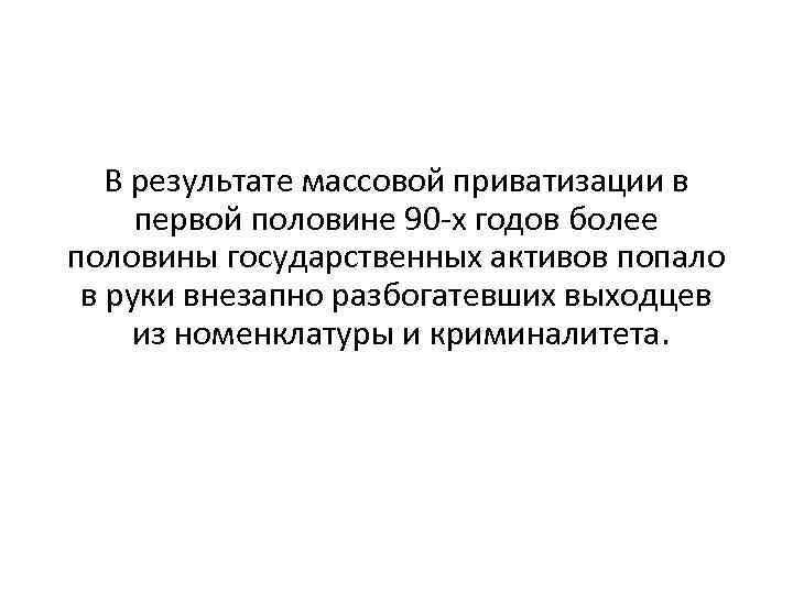 В результате массовой приватизации в первой половине 90 -х годов более половины государственных активов