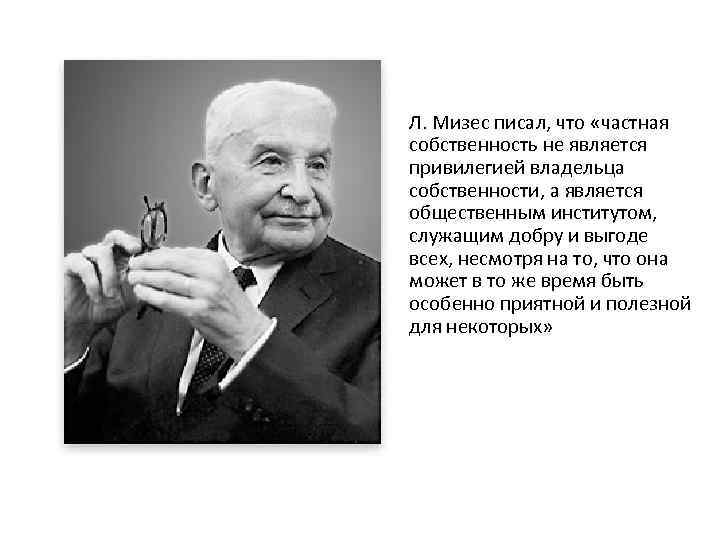 Л. Мизес писал, что «частная собственность не является привилегией владельца собственности, а является общественным