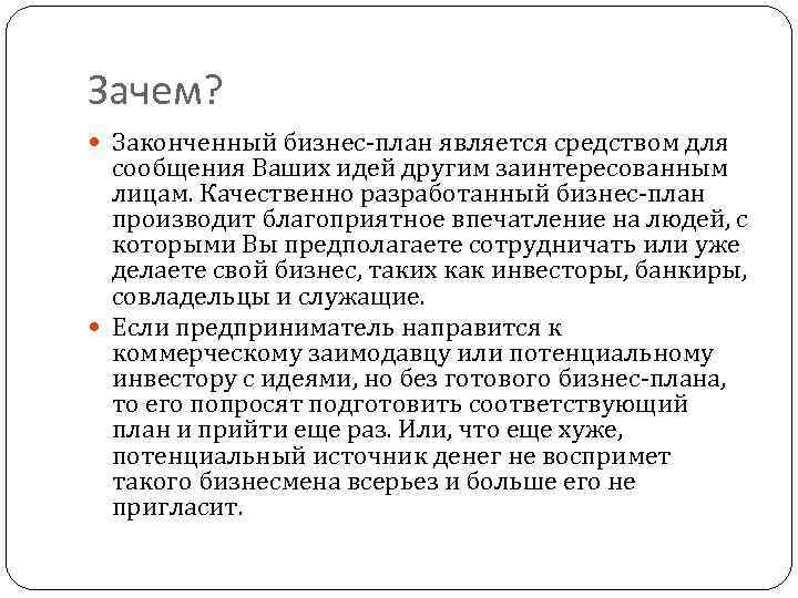 Зачем? Законченный бизнес-план является средством для сообщения Ваших идей другим заинтересованным лицам. Качественно разработанный