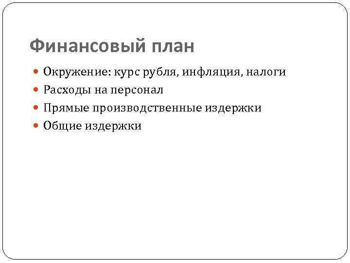 Финансовый план Окружение: курс рубля, инфляция, налоги Расходы на персонал Прямые производственные издержки Общие