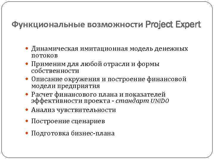 Функциональные возможности Project Expert Динамическая имитационная модель денежных потоков Применим для любой отрасли и