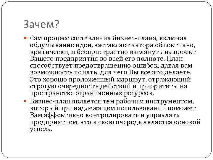 Зачем? Сам процесс составления бизнес-плана, включая обдумывание идеи, заставляет автора объективно, критически, и беспристрастно