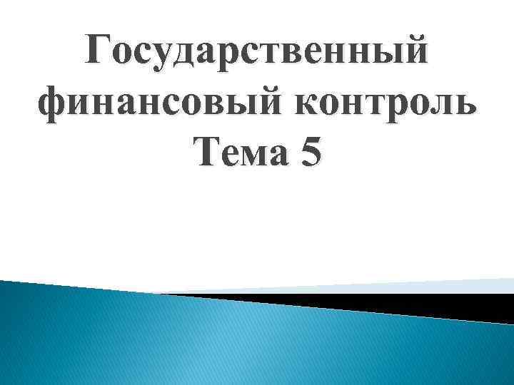 Государственный финансовый контроль Тема 5 