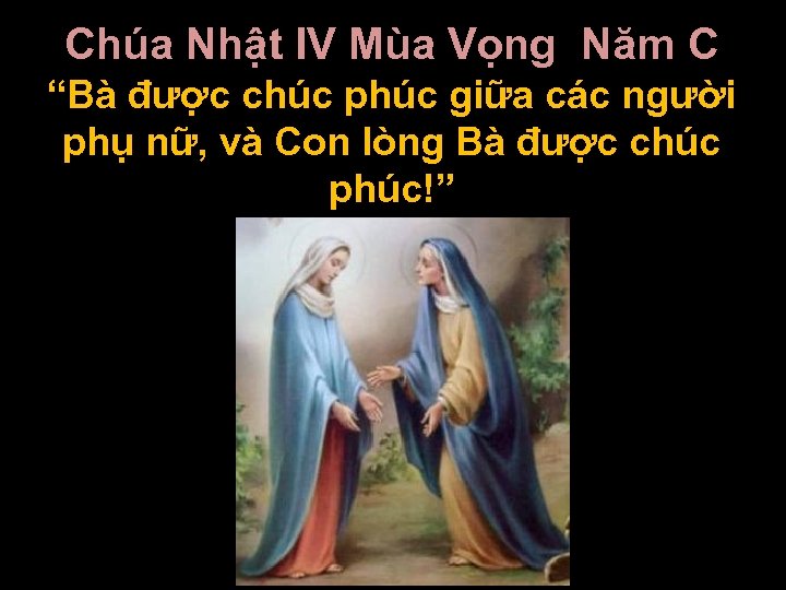 Chúa Nhật IV Mùa Vọng Năm C “Bà được chúc phúc giữa các người