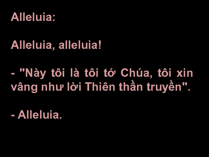 Alleluia: Alleluia, alleluia! - "Này tôi là tôi tớ Chúa, tôi xin vâng như