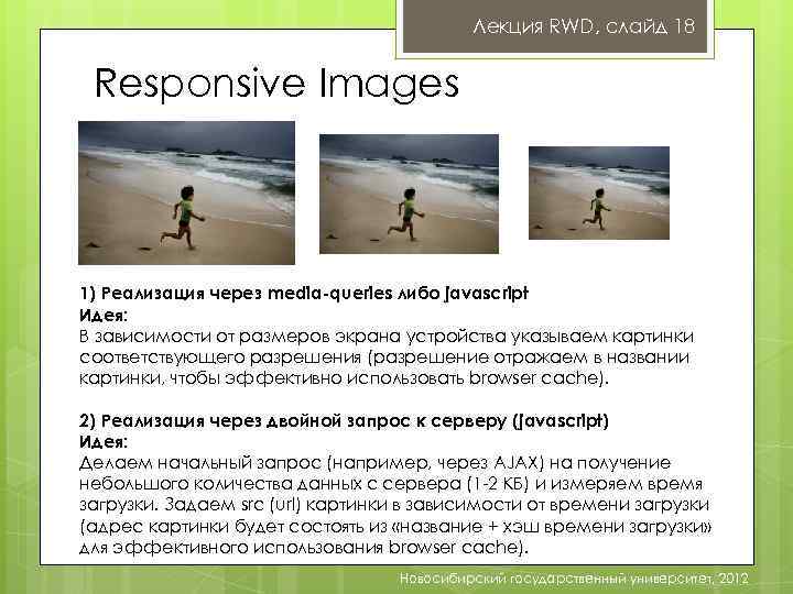 Лекция RWD, слайд 18 Responsive Images 1) Реализация через media-queries либо javascript Идея: В